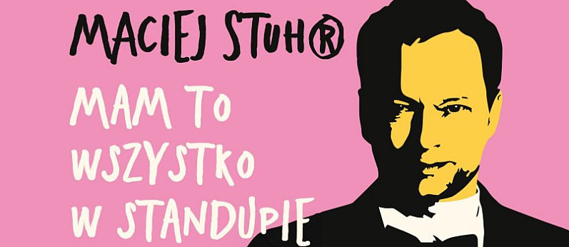 Maciej Stuhr: MAM TO WSZYSTKO W STANDUPIE!