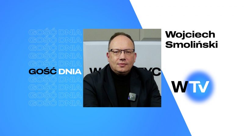 Gość Dnia – Wojciech Smoliński